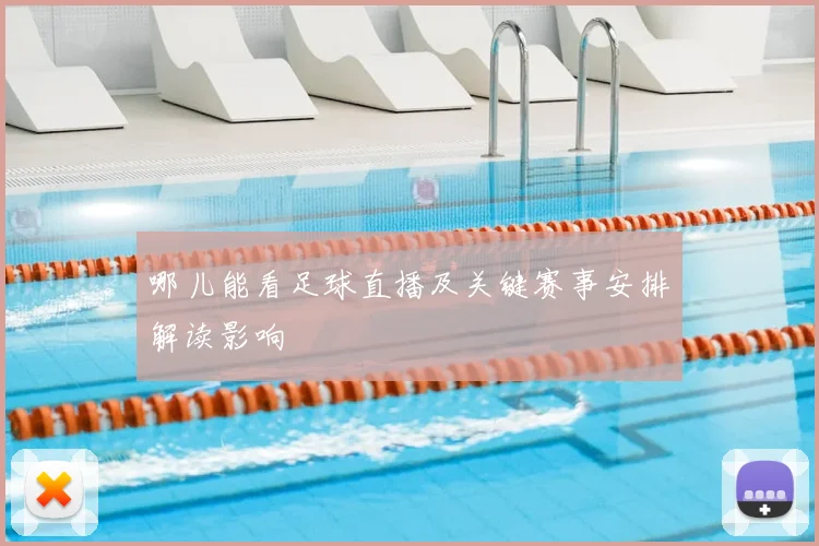 哪儿能看足球直播及关键赛事安排解读影响