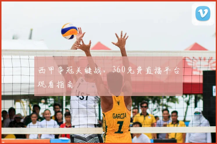 西甲争冠关键战，360免费直播平台观看指南