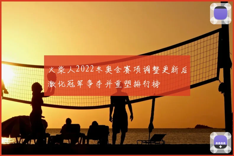 火柴人2022冬奥会赛项调整更新后激化冠军争夺并重塑排行榜