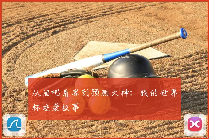 从酒吧看客到预测大神：我的世界杯逆袭故事